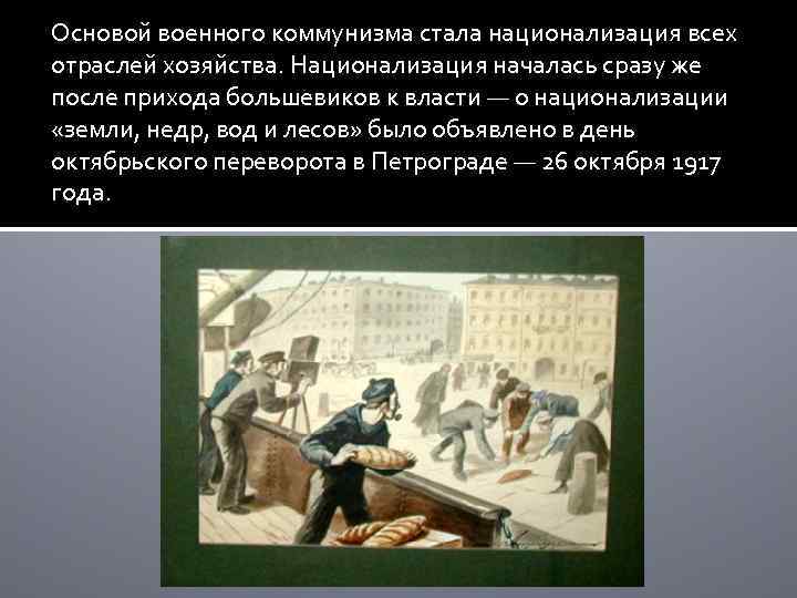 Основой военного коммунизма стала национализация всех отраслей хозяйства. Национализация началась сразу же после прихода