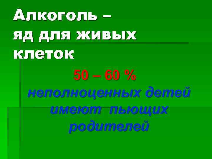Алкоголь – яд для живых клеток  50 – 60 % неполноценных детей имеют