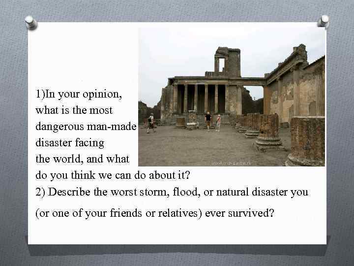 1)In your opinion, what is the most dangerous man-made disaster facing the world, and