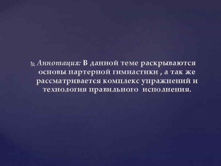  Аннотация: В данной теме раскрываются основы партерной гимнастики , а так же рассматривается