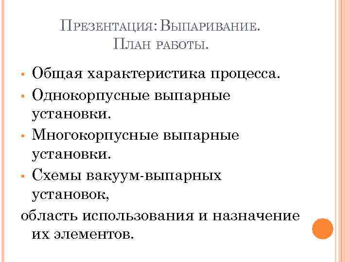 ПРЕЗЕНТАЦИЯ: ВЫПАРИВАНИЕ. ПЛАН РАБОТЫ. Общая характеристика процесса. • Однокорпусные выпарные установки. • Многокорпусные выпарные