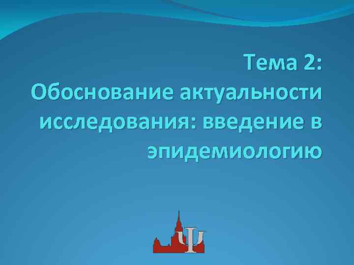 Тема 2: Обоснование актуальности исследования: введение в эпидемиологию 
