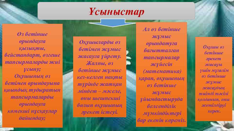 Ұсыныстар Өз бетінше орындауға қызықты, бейстандарт, өзгеше тапсырмаларды жиі ұсыну; Оқушының өз бетімен орындауына