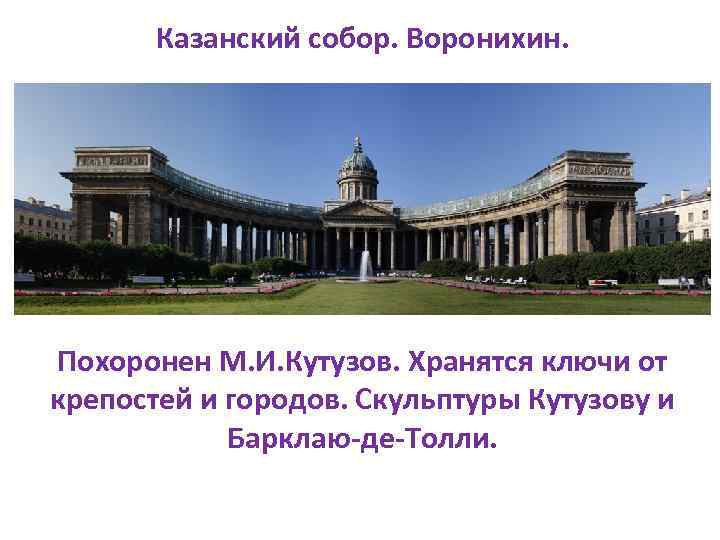 Казанский собор. Воронихин. Похоронен М. И. Кутузов. Хранятся ключи от крепостей и городов. Скульптуры