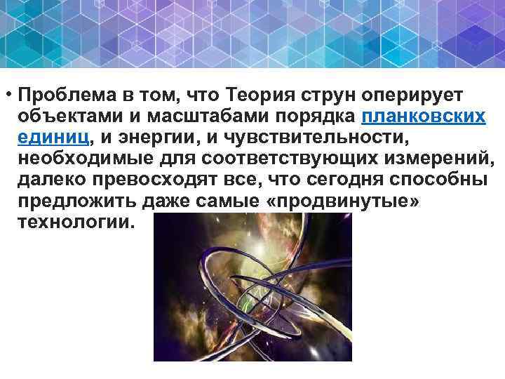 • Проблема в том, что Теория струн оперирует объектами и масштабами порядка планковских