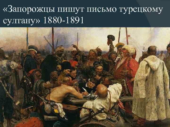  «Запорожцы пишут письмо турецкому султану» 1880 -1891 