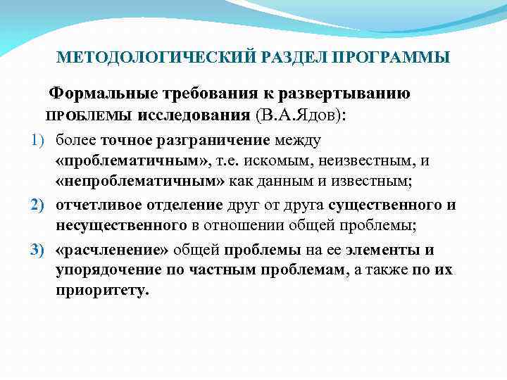 МЕТОДОЛОГИЧЕСКИЙ РАЗДЕЛ ПРОГРАММЫ Формальные требования к развертыванию ПРОБЛЕМЫ исследования (В. А. Ядов): 1) более