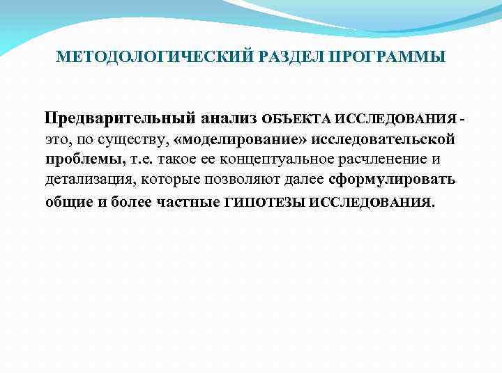 МЕТОДОЛОГИЧЕСКИЙ РАЗДЕЛ ПРОГРАММЫ Предварительный анализ ОБЪЕКТА ИССЛЕДОВАНИЯ это, по существу, «моделирование» исследовательской проблемы, т.