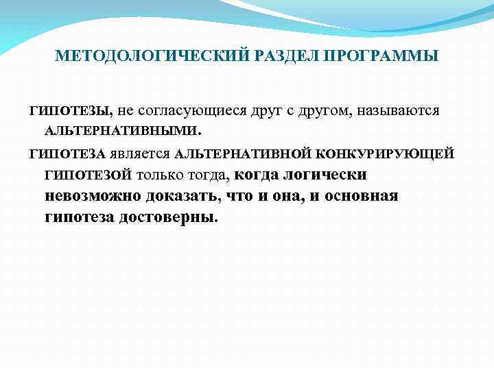 МЕТОДОЛОГИЧЕСКИЙ РАЗДЕЛ ПРОГРАММЫ ГИПОТЕЗЫ, не согласующиеся друг с другом, называются АЛЬТЕРНАТИВНЫМИ. ГИПОТЕЗА является АЛЬТЕРНАТИВНОЙ