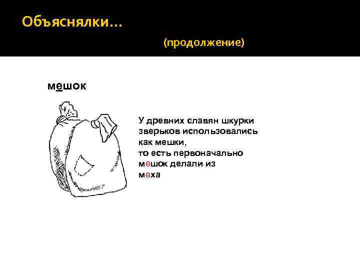 Объяснялки… (продолжение) мешок У древних славян шкурки зверьков использовались как мешки, то есть первоначально