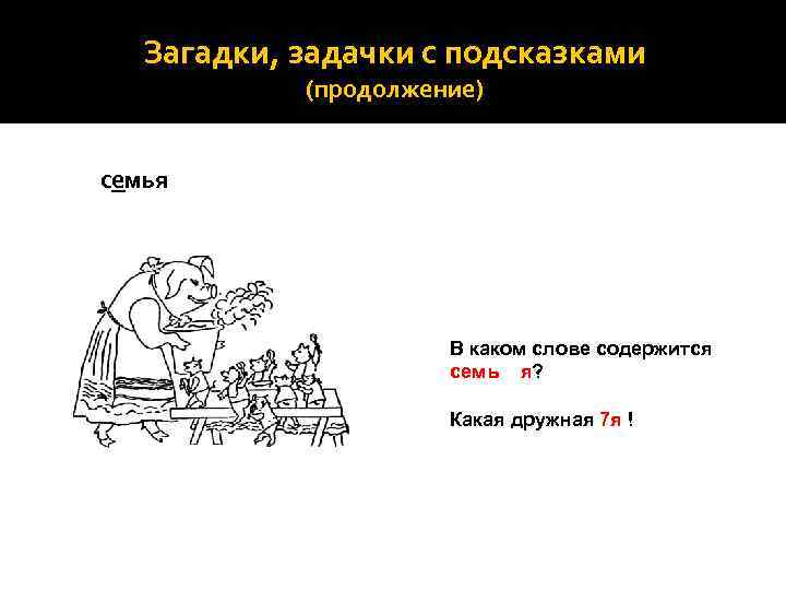 Загадки, задачки с подсказками (продолжение) семья В каком слове содержится семь я? Какая дружная