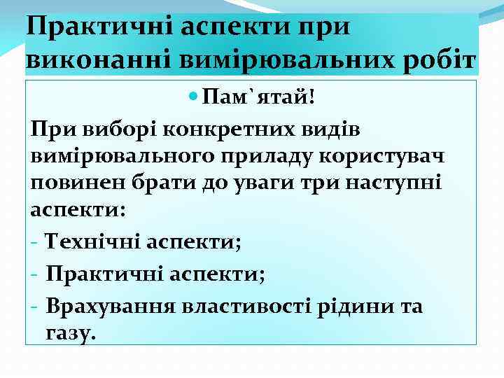 Практичні аспекти при виконанні вимірювальних робіт Пам`ятай! При виборі конкретних видів вимірювального приладу користувач
