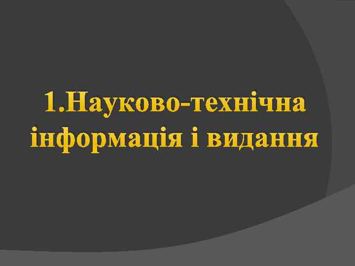 1. Науково технічна інформація і видання 