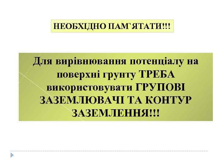 НЕОБХІДНО ПАМ`ЯТАТИ!!! Для вирівнювання потенціалу на поверхні грунту ТРЕБА використовувати ГРУПОВІ ЗАЗЕМЛЮВАЧІ ТА КОНТУР