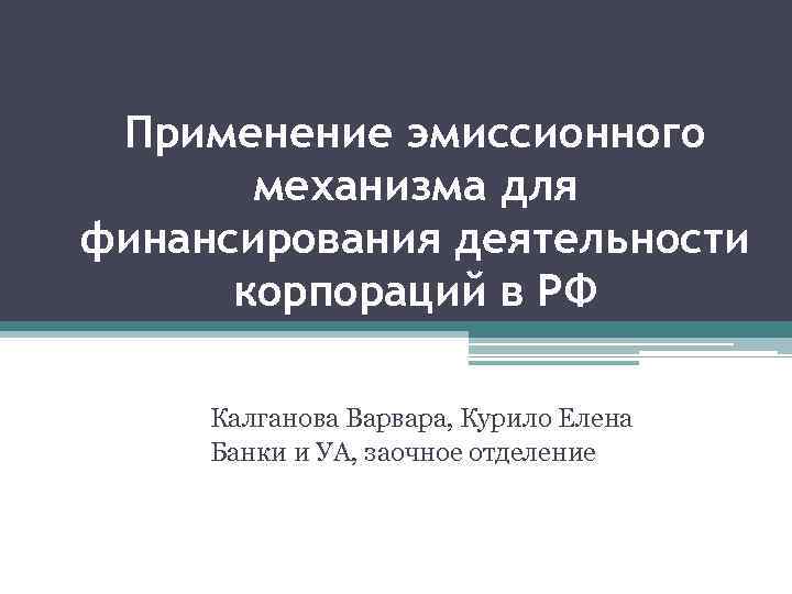 Применение эмиссионного механизма для финансирования деятельности корпораций в РФ Калганова Варвара, Курило Елена Банки