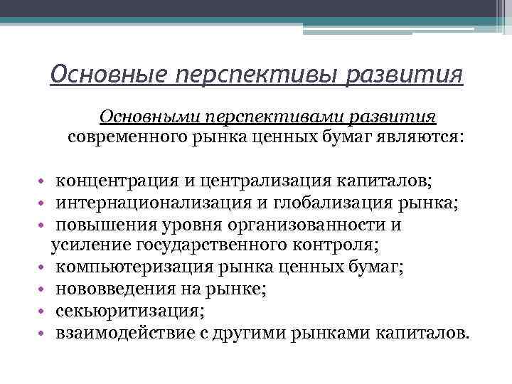Основные перспективы развития Основными перспективами развития современного рынка ценных бумаг являются: • концентрация и