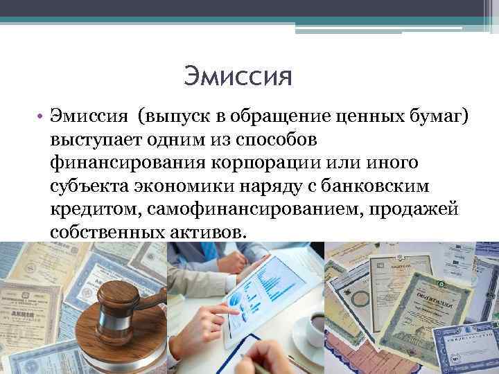Эмиссия • Эмиссия (выпуск в обращение ценных бумаг) выступает одним из способов финансирования корпорации