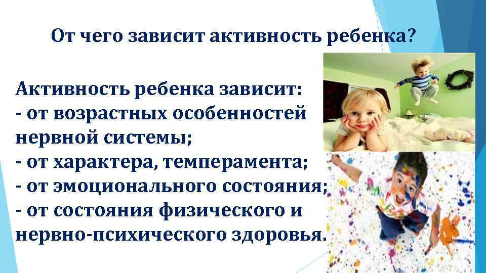 От чего зависит активность ребенка? Активность ребенка зависит: - от возрастных особенностей нервной системы;