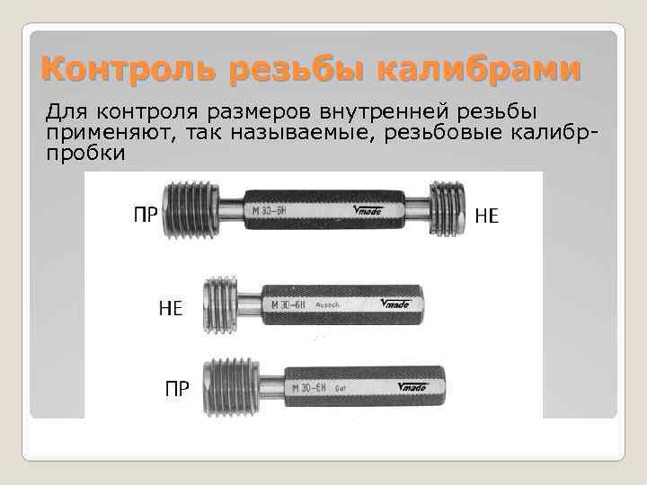 Контроль резьбы калибрами Для контроля размеров внутренней резьбы применяют, так называемые, резьбовые калибрпробки 