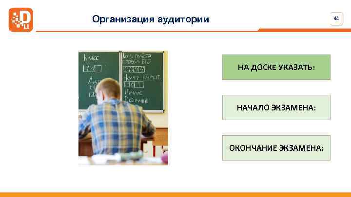 Организация аудитории 44 НА ДОСКЕ УКАЗАТЬ: НАЧАЛО ЭКЗАМЕНА: ОКОНЧАНИЕ ЭКЗАМЕНА: 