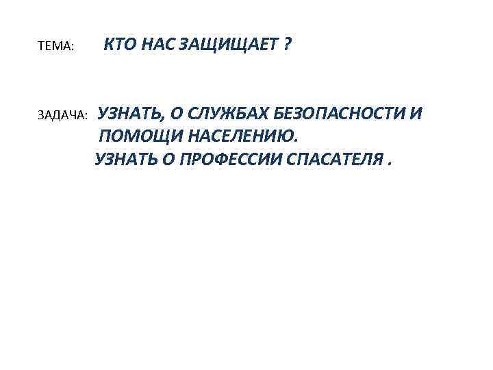 ТЕМА: ЗАДАЧА: КТО НАС ЗАЩИЩАЕТ ? УЗНАТЬ, О СЛУЖБАХ БЕЗОПАСНОСТИ И ПОМОЩИ НАСЕЛЕНИЮ. УЗНАТЬ