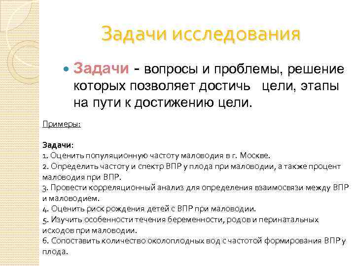 Задачи исследования Задачи - вопросы и проблемы, решение которых позволяет достичь цели, этапы на