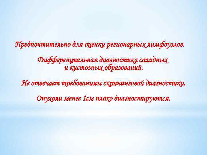 Предпочтительно для оценки регионарных лимфоузлов. Дифференциальная диагностика солидных и кистозных образований. Не отвечает требованиям