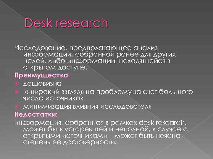 Desk research Исследование, предполагающее анализ информации, собранной ранее для других целей, либо информации, находящейся