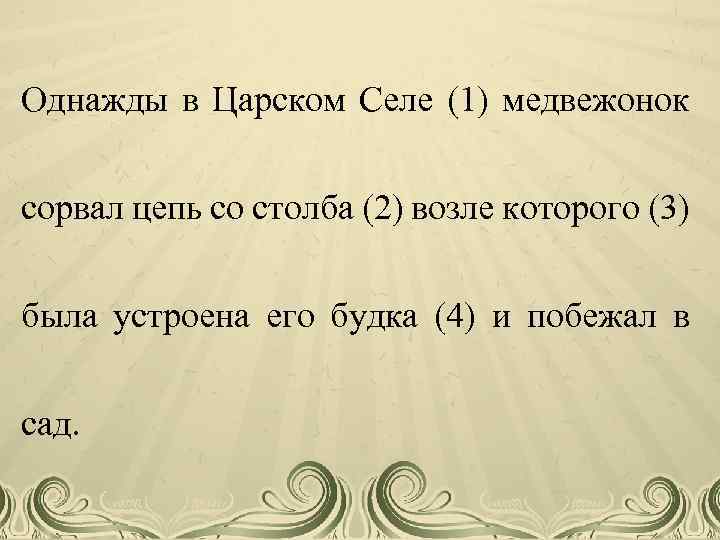 Однажды в Царском Селе (1) медвежонок сорвал цепь со столба (2) возле которого (3)