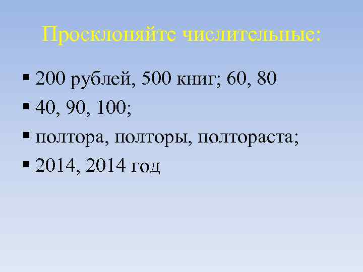 Просклоняйте числительные: § 200 рублей, 500 книг; 60, 80 § 40, 90, 100; §