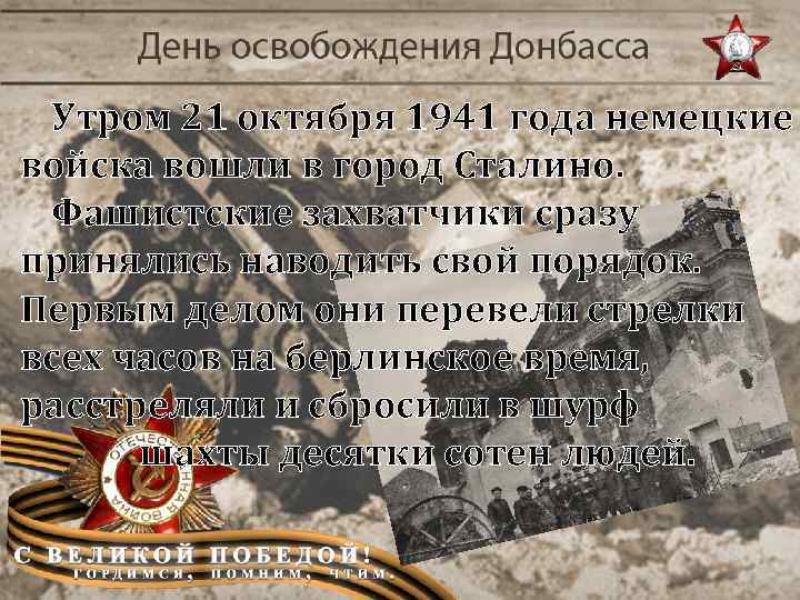 Утром 21 октября 1941 года немецкие войска вошли в город Сталино. Фашистские захватчики сразу
