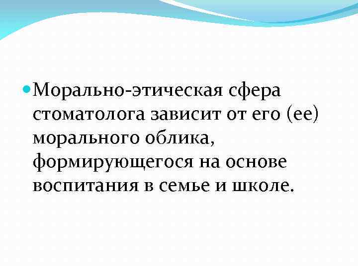  Морально-этическая сфера стоматолога зависит от его (ее) морального облика, формирующегося на основе воспитания