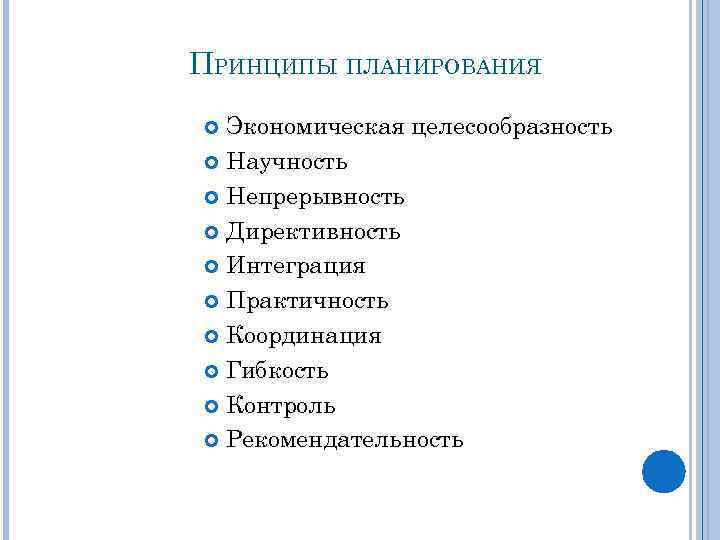 ПРИНЦИПЫ ПЛАНИРОВАНИЯ Экономическая целесообразность Научность Непрерывность Директивность Интеграция Практичность Координация Гибкость Контроль Рекомендательность 