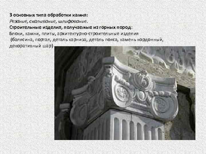 3 основных типа обработки камня: Резание, скалывание, шлифование. Строительные изделия, получаемые из горных пород: