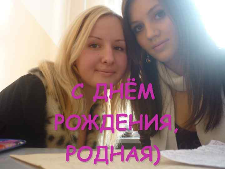 С ДНЁМ РОЖДЕНИЯ, РОДНАЯ) 