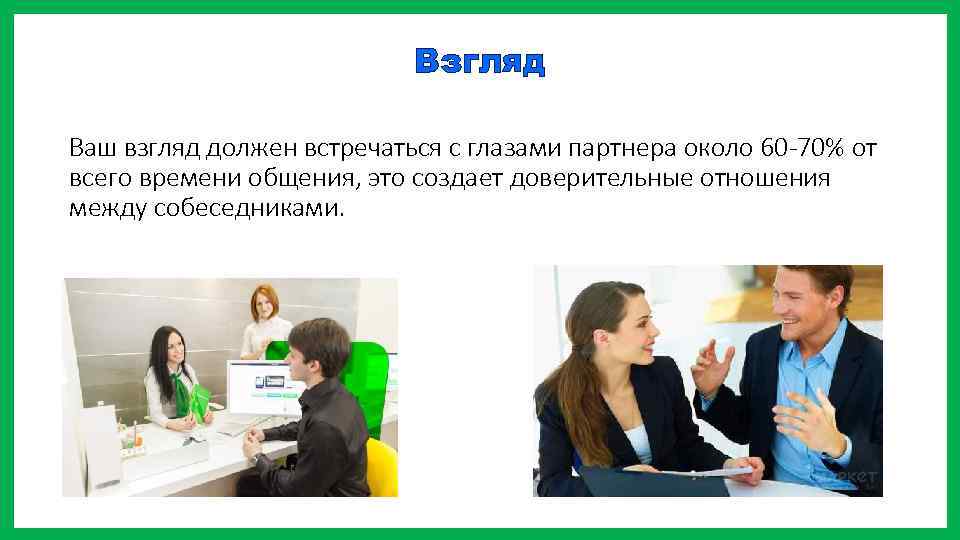 Взгляд Ваш взгляд должен встречаться с глазами партнера около 60 -70% от всего времени