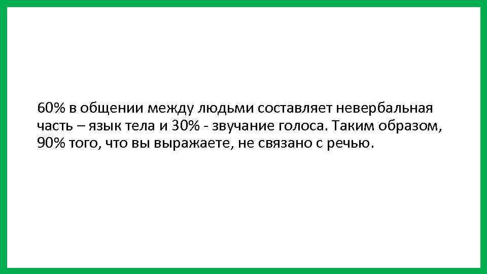 60% в общении между людьми составляет невербальная часть – язык тела и 30% -