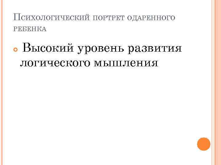 ПСИХОЛОГИЧЕСКИЙ ПОРТРЕТ ОДАРЕННОГО РЕБЕНКА Высокий уровень развития логического мышления 