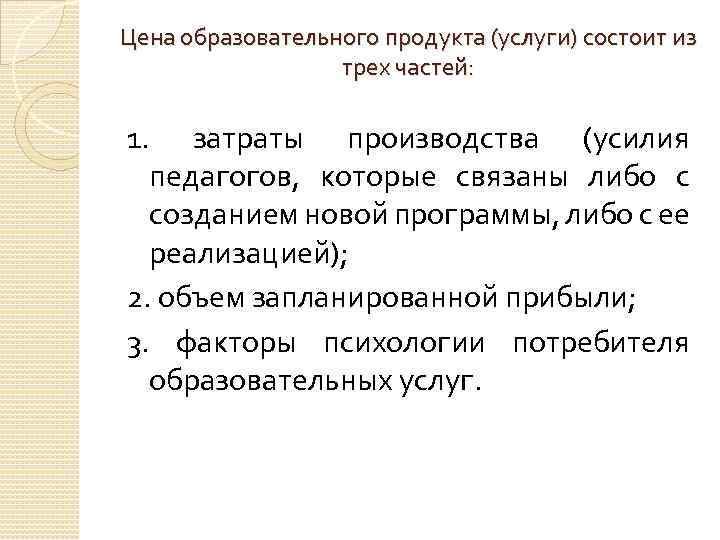 Цена образовательного продукта (услуги) состоит из трех частей: 1. затраты производства (усилия педагогов, которые