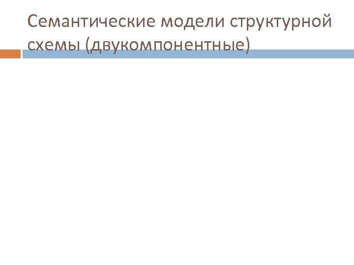 Семантические модели структурной схемы (двукомпонентные) 