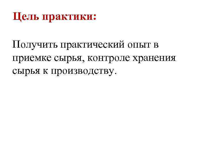 Цель практики: Получить практический опыт в приемке сырья, контроле хранения сырья к производству. 