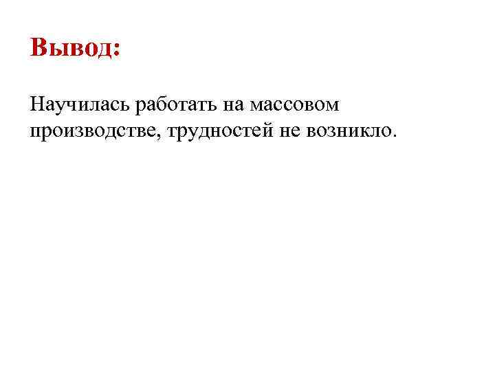 Вывод: Научилась работать на массовом производстве, трудностей не возникло. 