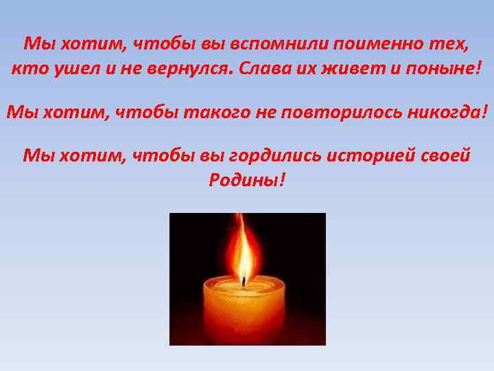Мы хотим, чтобы вы вспомнили поименно тех, кто ушел и не вернулся. Слава их