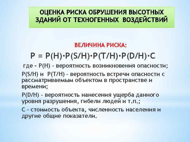 ВЕЛИЧИНА РИСКА: P = P(H)·P(S/H)·P(T/H)·P(D/H)·C где - P(H) – вероятность возникновения опасности; P(S/H) и