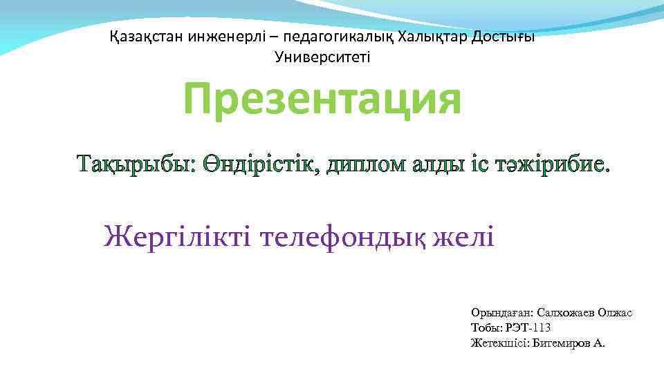 Қазақстан инженерлі – педагогикалық Халықтар Достығы Университеті Презентация Тақырыбы: Өндірістік, диплом алды іс тәжірибие.