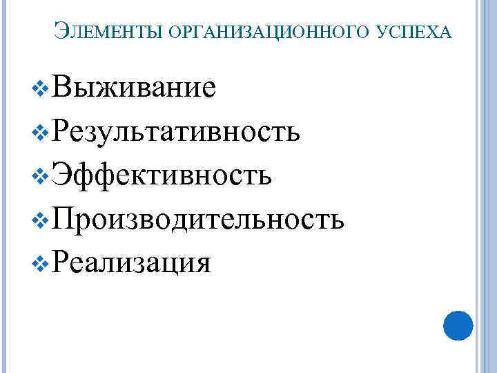 ЭЛЕМЕНТЫ ОРГАНИЗАЦИОННОГО УСПЕХА v. Выживание v. Результативность v. Эффективность v. Производительность v. Реализация 