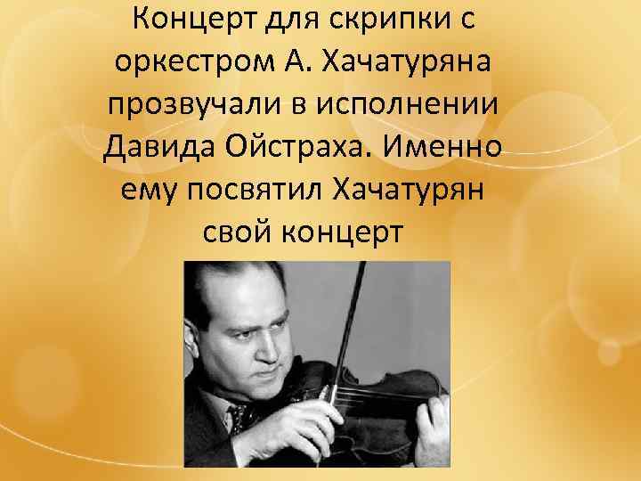 Концерт для скрипки с оркестром А. Хачатуряна прозвучали в исполнении Давида Ойстраха. Именно ему