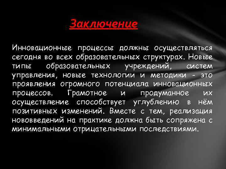 Заключение Инновационные процессы должны осуществляться сегодня во всех образовательных структурах. Новые типы образовательных учреждений,