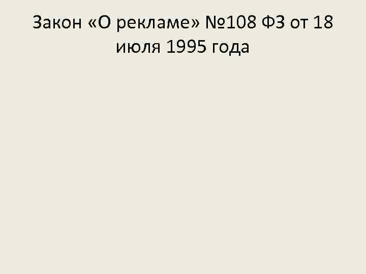 Закон «О рекламе» № 108 ФЗ от 18 июля 1995 года 
