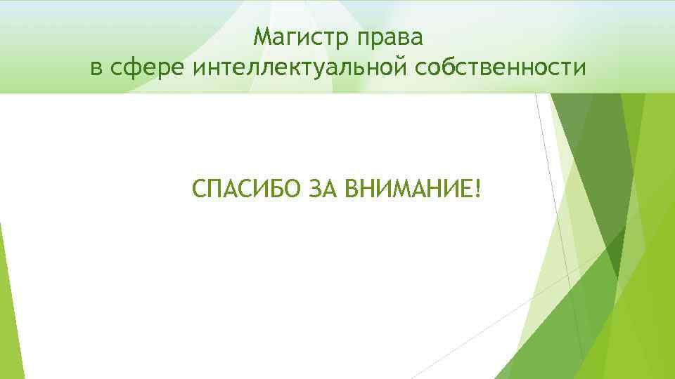 Магистр права в сфере интеллектуальной собственности СПАСИБО ЗА ВНИМАНИЕ! 